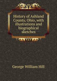 History of Ashland County, Ohio, with illustrations and biographical sketches.