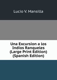 Una Excursion a los Indios Ranqueles (Large Print Edition) (Spanish Edition)
