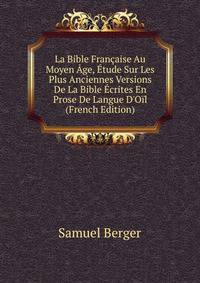 La Bible Fran?aise Au Moyen ?ge, ?tude Sur Les Plus Anciennes Versions De La Bible ?crites En Prose De Langue D'O?l (French Edition)