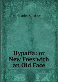 Hypatia: or New Foes with an Old Face