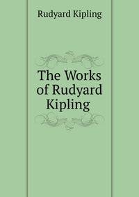 The Works of Rudyard Kipling .