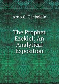 The Prophet Ezekiel: An Analytical Exposition