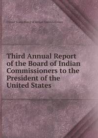 Third Annual Report of the Board of Indian Commissioners to the President of the United States