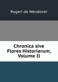 Chronica sive Flores Historiarum, Volume II