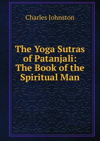 The Yoga Sutras of Patanjali: The Book of the Spiritual Man