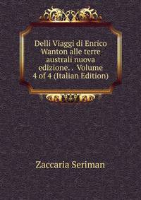 Delli Viaggi di Enrico Wanton alle terre australi nuova edizione. . Volume 4 of 4 (Italian Edition)