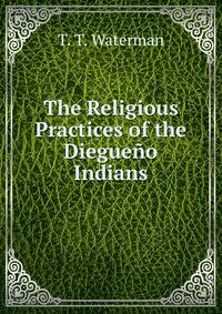 The Religious Practices of the Diegueno Indians