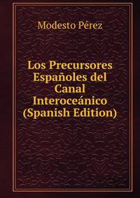 Los Precursores Espanoles del Canal Interoceanico (Spanish Edition)