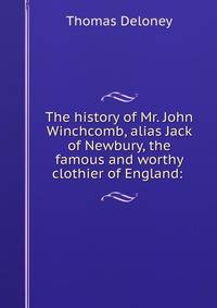 The history of Mr. John Winchcomb, alias Jack of Newbury, the famous and worthy clothier of England: .