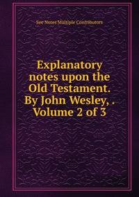 Explanatory notes upon the Old Testament. By John Wesley, . Volume 2 of 3