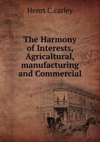 The Harmony of Interests, Agricaltural,manufacturing and Commercial