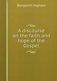 A discourse on the faith and hope of the Gospel.