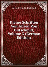 Kleine Schriften Von Alfred Von Gutschmid, Volume 3 (German Edition)