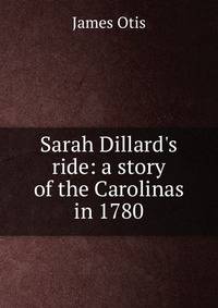 Sarah Dillard's ride: a story of the Carolinas in 1780