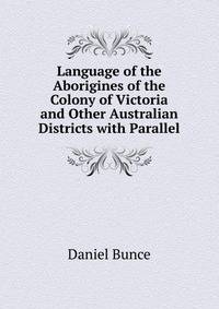 Language of the Aborigines of the Colony of Victoria and Other Australian Districts with Parallel