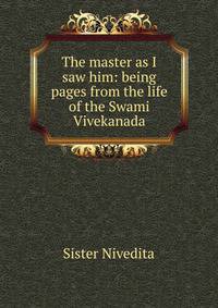 The master as I saw him: being pages from the life of the Swami Vivekanada