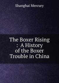 The Boxer Rising : A History of the Boxer Trouble in China