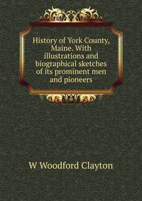 History of York County, Maine. With illustrations and biographical sketches of its prominent men and pioneers.