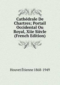 Cathedrale De Chartres; Portail Occidental Ou Royal, Xiie Siecle (French Edition)