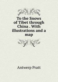 To the Snows of Tibet through China . With illustrations and a map.
