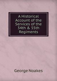 A Historical Account of the Services of the 34th &amp; 55th Regiments