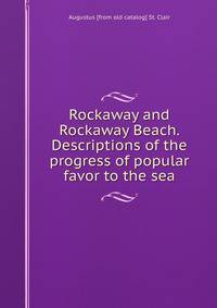 Rockaway and Rockaway Beach. Descriptions of the progress of popular favor to the sea