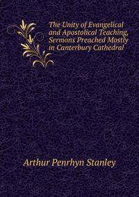 The Unity of Evangelical and Apostolical Teaching, Sermons Preached Mostly in Canterbury Cathedral