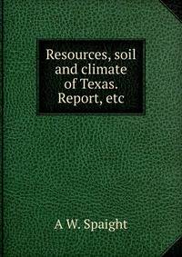 Resources, soil and climate of Texas. Report, etc.
