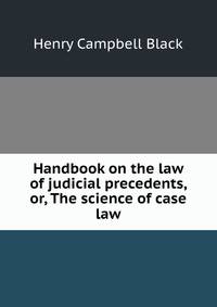 Handbook on the law of judicial precedents, or, The science of case law.