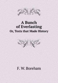 A Bunch of Everlasting. Or, Texts that Made History