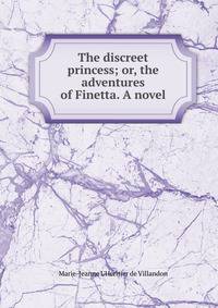 The discreet princess; or, the adventures of Finetta. A novel.