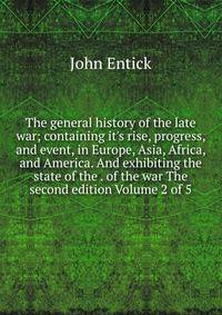 The general history of the late war; containing it's rise, progress, and event, in Europe, Asia, Africa, and America. And exhibiting the state of the . of the war The second edition Volume 2 of 5