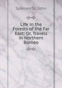 Life in the Forests of the Far East: Or, Travels in Northern Borneo