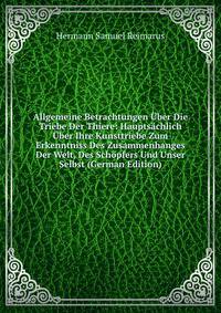 Allgemeine Betrachtungen Uber Die Triebe Der Thiere: Hauptsachlich Uber Ihre Kunsttriebe Zum Erkenntniss Des Zusammenhanges Der Welt, Des Schopfers Und Unser Selbst (German Edition)