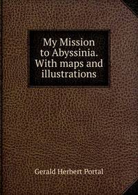 My Mission to Abyssinia. With maps and illustrations.