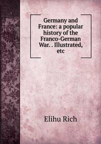 Germany and France: a popular history of the Franco-German War. . Illustrated, etc.