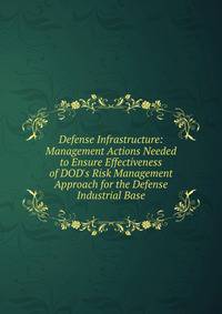 Defense Infrastructure: Management Actions Needed to Ensure Effectiveness of DOD's Risk Management Approach for the Defense Industrial Base