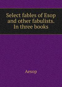 Select fables of Esop and other fabulists. In three books.