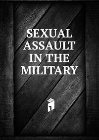 SEXUAL ASSAULT IN THE MILITARY