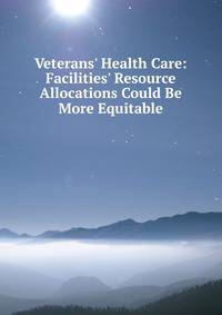 Veterans' Health Care: Facilities' Resource Allocations Could Be More Equitable