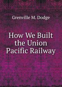 How We Built the Union Pacific Railway