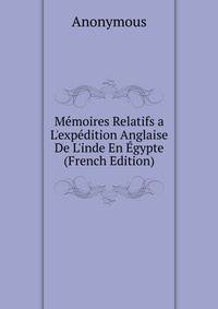 M?moires Relatifs a L'exp?dition Anglaise De L'inde En ?gypte (French Edition)