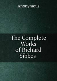 The Complete Works of Richard Sibbes .