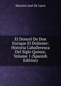 El Doncel De Don Enrique El Doliente: Historia Caballeresca Del Siglo Quince, Volume 1 (Spanish Edition)