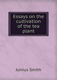 Essays on the cultivation of the tea plant