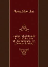 Unsere Schutztruppe in Ostafrika . Mit 34 Illustrationen, etc. (German Edition)