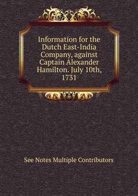 Information for the Dutch East-India Company, against Captain Alexander Hamilton. July 10th, 1731.