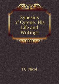 Synesius of Cyrene: His Life and Writings