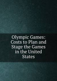 Olympic Games: Costs to Plan and Stage the Games in the United States