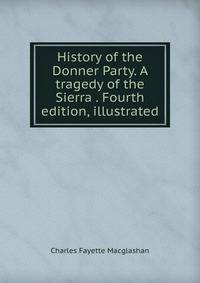 History of the Donner Party. A tragedy of the Sierra . Fourth edition, illustrated.